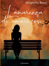 Title: L'amarezza di amare così, Author: Margherira Rusce