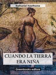 Title: Cuando la tierra era niña, Author: Nathaniel Hawthorne