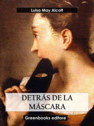 Title: Detrás de la máscara, Author: Louisa May Alcott