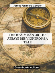 Title: The Headsman Or The Abbaye des Vignerons A Tale, Author: James Fenimore Cooper