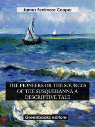 Title: The Pioneers Or The Sources of the Susquehanna A Descriptive Tale, Author: James Fenimore Cooper