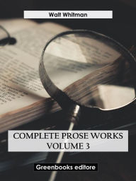 Title: Complete Prose Works - Volume 3, Author: Walt Whitman