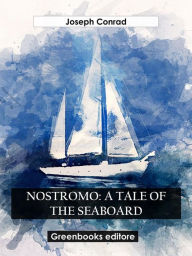 Title: Nostromo: A Tale Of The Seaboard, Author: Joseph Conrad