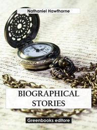 Title: Biographical Stories, Author: Nathaniel Hawthorne
