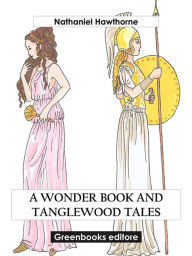 Title: A Wonder Book and Tanglewood Tales, Author: Nathaniel Hawthorne