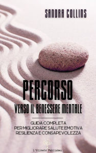 Title: Percorso verso il benessere mentale: Guida completa per migliorare salute emotiva, resilienza e consapevolezza, Author: Sandra Collins