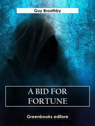 Title: A Bid for Fortune, Author: Guy Broothby