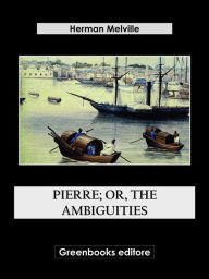 Title: Pierre; Or, The Ambiguities, Author: Herman Melville