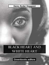 Title: Black Heart And White Heart, Author: Henry Ryder Haqggard