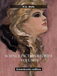 Title: Science fiction stories - Volume 1, Author: H. G. Wells