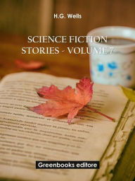 Title: Science fiction stories - Volume 7, Author: H. G. Wells