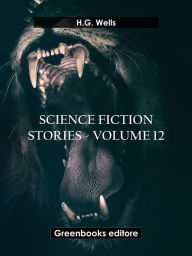 Title: Science fiction stories - Volume 12, Author: H. G. Wells