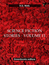 Title: Science fiction stories - Volume 13, Author: H. G. Wells