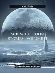 Title: Science fiction stories - Volume 15, Author: H. G. Wells