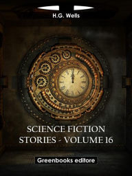 Title: Science fiction stories - Volume 16, Author: H. G. Wells