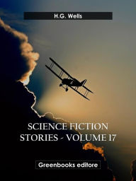 Title: Science fiction stories - Volume 17, Author: H. G. Wells