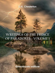 Title: Writings of the Prince of Paradoxes - Volume 1, Author: G. K. Chesterton