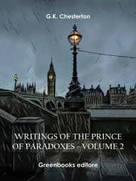Title: Writings of the Prince of Paradoxes - Volume 2, Author: G. K. Chesterton