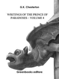 Title: Writings of the Prince of Paradoxes - Volume 4, Author: G. K. Chesterton