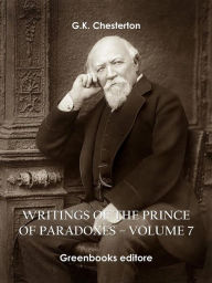 Title: Writings of the Prince of Paradoxes - Volume 7, Author: G. K. Chesterton