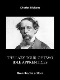 Title: The Lazy Tour Of Two Idle Apprentices, Author: Charles Dickens