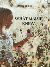 Title: What Maisie Knew, Author: Henry James