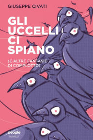 Title: Gli uccelli ci spiano: (E altre fantasie di complotto), Author: Giuseppe Civati