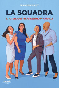 Title: La squadra: Il futuro del progressismo in America, Author: Francesco Foti