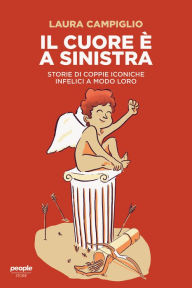 Title: Il cuore è a sinistra: Storie di coppie iconiche infelici a modo loro, Author: Laura Campiglio