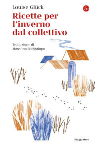 Title: Ricette per l'inverno dal collettivo, Author: Louise Glück