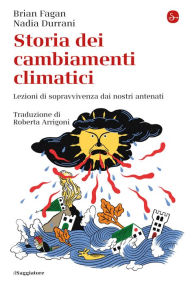 Title: Storia dei cambiamenti climatici: Lezioni di sopravvivenza dai nostri antenati, Author: Brian Fagan