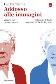 Title: Addosso alle immagini: Viaggio nel nostro cinema, Author: Luc Dardenne