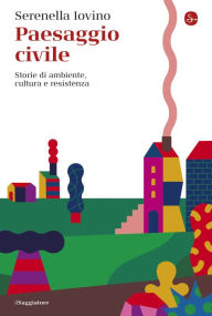 Title: Paesaggio civile: Storie di ambiente, cultura e resistenza, Author: Serenella Iovino
