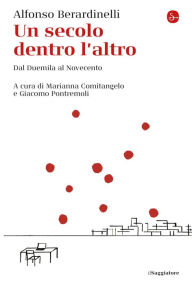 Title: Un secolo dentro l'altro: Dal Duemila al Novecento, Author: Alfonso Berardinelli