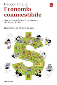 Title: Economia commestibile: Comprendere la teoria economica attraverso il cibo, Author: Ha-Joon Chang