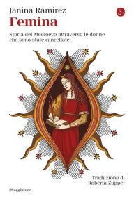 Title: Femina: Storia del Medioevo attraverso le donne che sono state cancellate, Author: Janina Ramirez