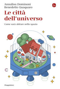 Title: Le citt dell'universo: Come sar abitare nello spazio, Author: Annalisa Dominoni