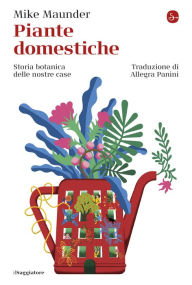 Title: Piante domestiche: Storia botanica delle nostre case, Author: Mike Maunder