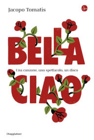 Title: Bella ciao: Una canzone, uno spettacolo, un disco, Author: Jacopo Tomatis