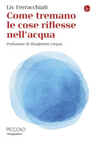 Title: Come tremano le cose riflesse nell'acqua, Author: Liv Ferracchiati