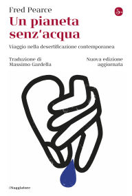 Title: Un pianeta senz'acqua: Viaggio nella desertificazione contemporanea, Author: Fred Pearce