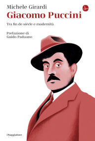 Title: Giacomo Puccini: Tra fin de siècle e modernità, Author: Michele Girardi