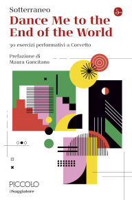 Title: Dance Me to the End of the World: 30 esercizi performativi a Corvetto, Author: Sotterraneo