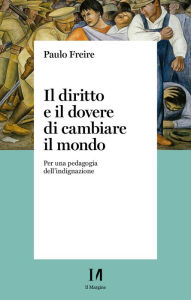 Title: Il diritto e il dovere di cambiare il mondo: Per una pedagogia dell'indignazione, Author: Paulo Freire