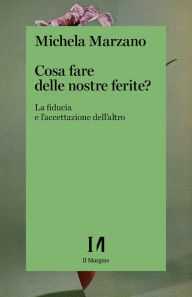 Title: Cosa fare delle nostre ferite?: La fiducia e l'accettazione dell'altro, Author: Michela Marzano