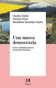 Title: Una nuova democrazia: Come i cittadini possono ricostruirla dal basso, Author: Taylor Charles