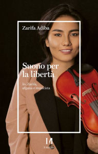 Title: Suono per la libertà: Io, Zarifa, afgana e musicista, Author: Zarifa Adiba