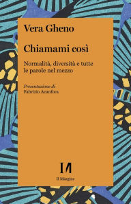 Title: Chiamami così: Normalità, diversità e tutte le parole nel mezzo, Author: Vera Gheno