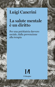 Title: La salute mentale è un diritto: Per una psichiatria davvero sociale, dalla prevenzione alla terapia, Author: Luigi Cancrini