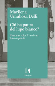Title: Chi ha paura del lupo bianco?: C'era una volta il razzismo inconsapevole, Author: Marilena Umuhoza Delli